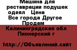 Машина для реставрации подушек одеял › Цена ­ 20 000 - Все города Другое » Продам   . Калининградская обл.,Пионерский г.